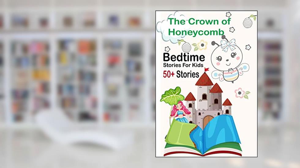 The Crown of Honeycomb:: 50+Short Bedtime Stories For Children Ages 3-10 (Fun Bedtime Story Collection (Book-03), written by amy  publieshing