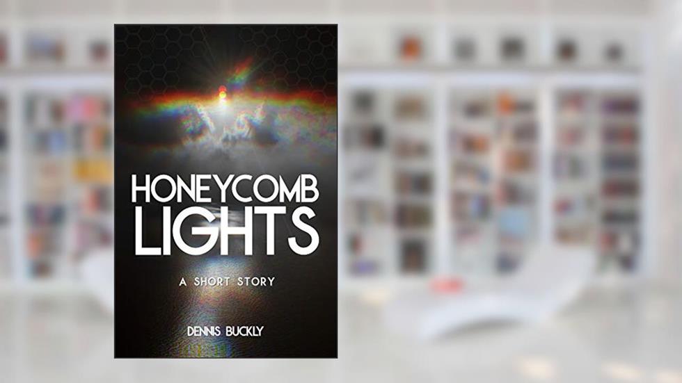 Honeycomb Lights: A Short Story, written by Dennis Buckly