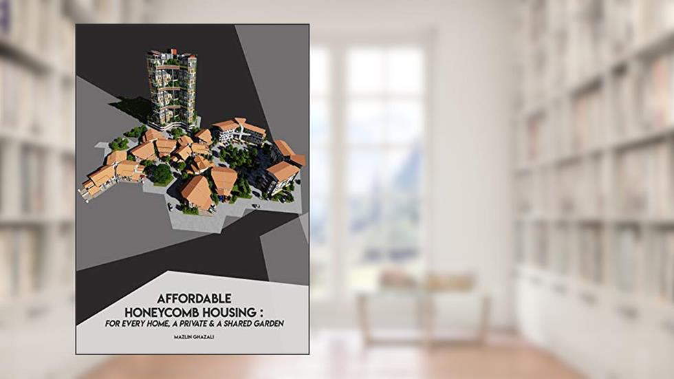 AFFORDABLE HONEYCOMB HOUSING: FOR EVERY HOME, A PRIVATE AND A SHARED GARDEN, written by Mazlin Ghazali