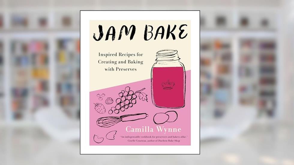 Jam Bake: Inspired Recipes for Creating and Baking with Preserves, written by Camilla Wynne