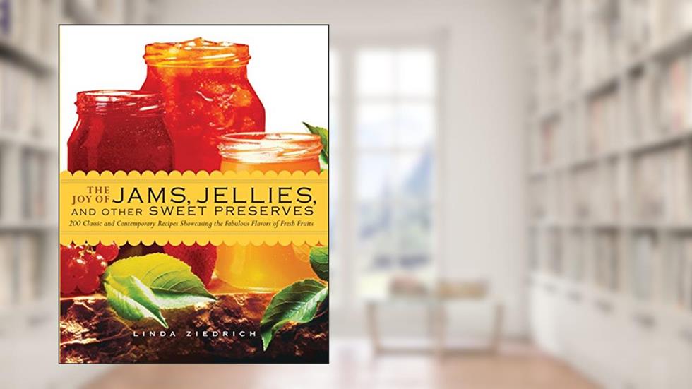 The Joy of Jams, Jellies, and Other Sweet Preserves: 200 Classic and Contemporary Recipes Showcasing the Fabulous Flavors of Fresh Fruits, written by Linda Ziedrich