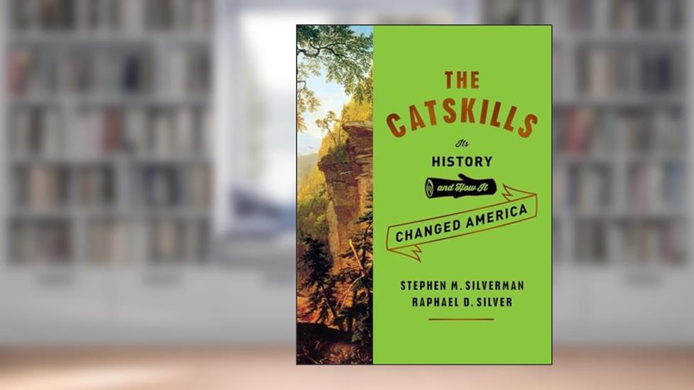 The Catskills: Its History and How It Changed America, written by Stephen M. Silverman; Raphael D. Silver