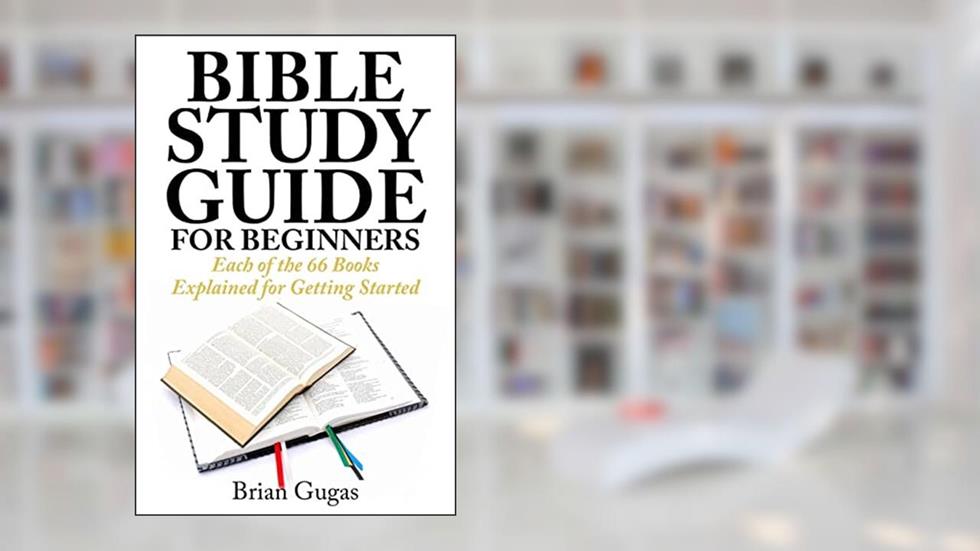 Bible Study Guide for Beginners: Each of the 66 Books Explained for Getting Started (The Bible Study Book), written by Brian Gugas