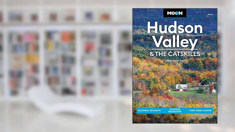 Moon Hudson Valley & the Catskills: Seasonal Getaways, Outdoor Recreation, Farm-Fresh Cuisine (Travel Guide), written by Nikki Goth Itoi