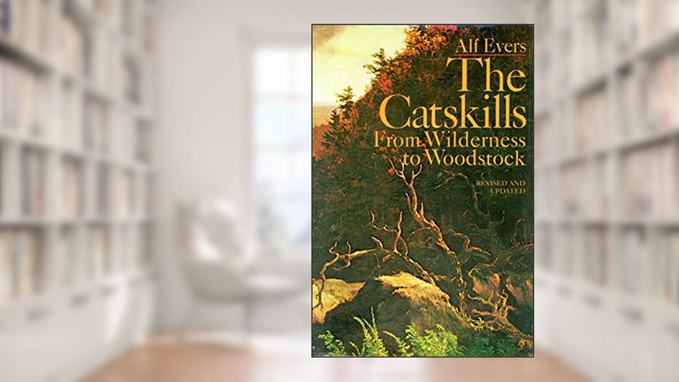 The Catskills: From Wilderness to Woodstock, written by Alf Evers