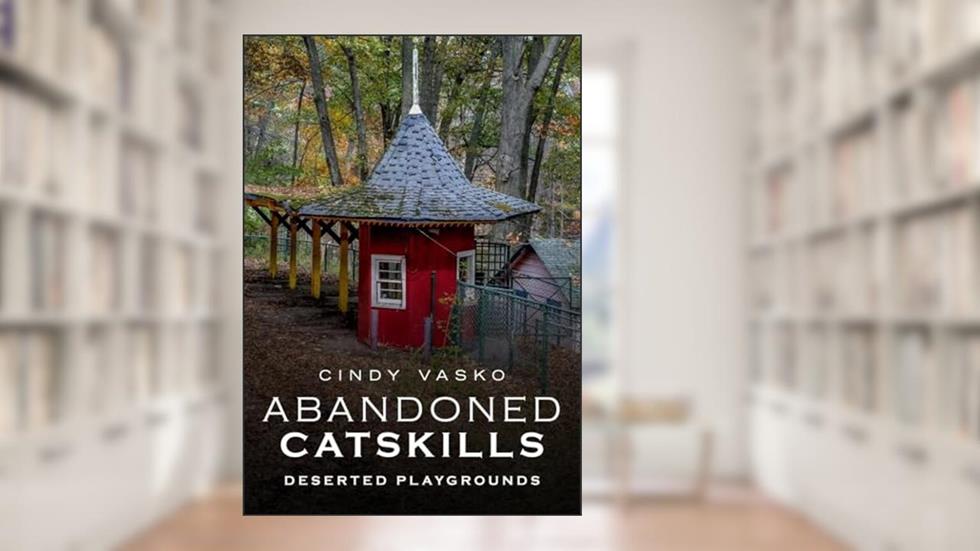 Abandoned Catskills, written by Cindy Vasko