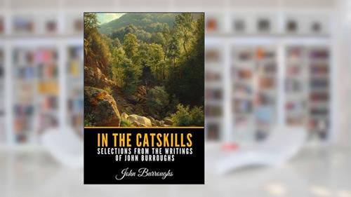 Cover from In the Catskills - Selections from the Writings of John Burroughs, written by John Burroughs