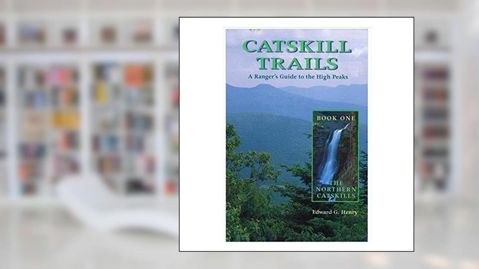 Catskill Trails: A Ranger's Guide to the High Peaks, written by Edward G. Henry