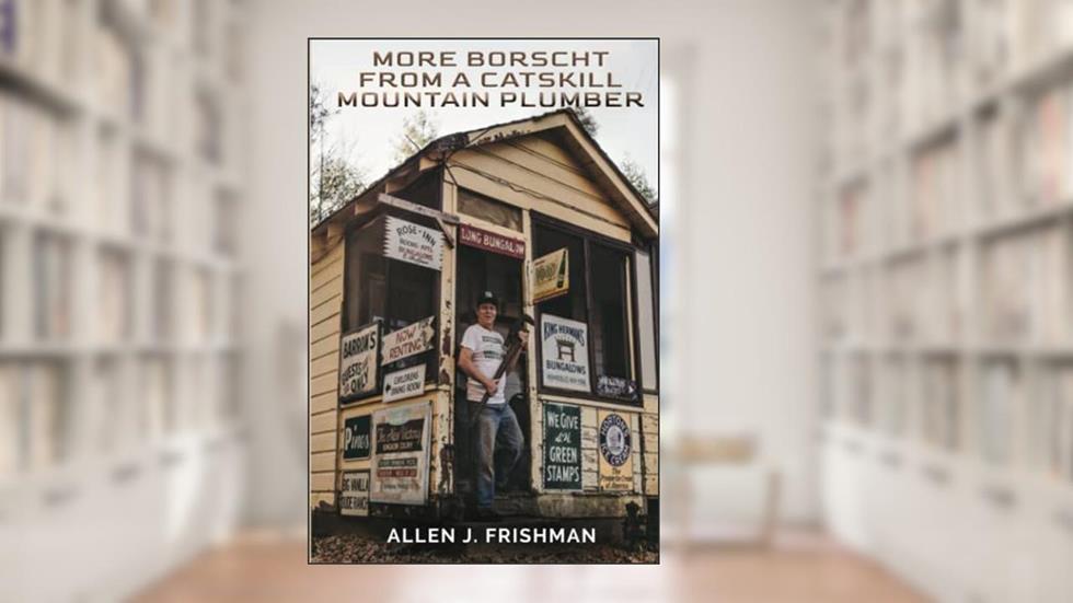 More Borscht From a Catskill Mountain Plumber, written by Allen J. Frishman