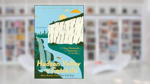 Cover from Easy Weekend Getaways in the Hudson Valley & Catskills: Short Breaks from New York City, written by Carly Fisher