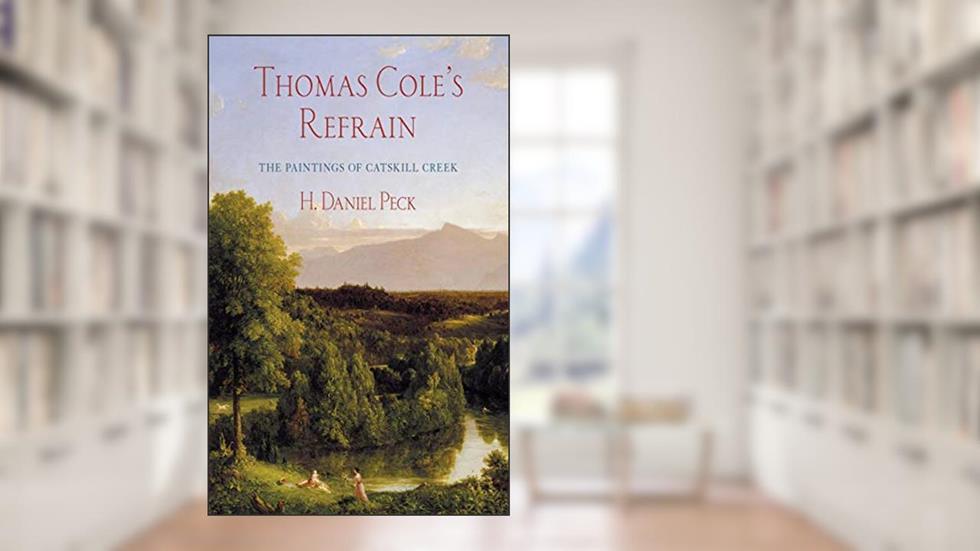 Thomas Cole's Refrain: The Paintings of Catskill Creek, written by H. Daniel Peck