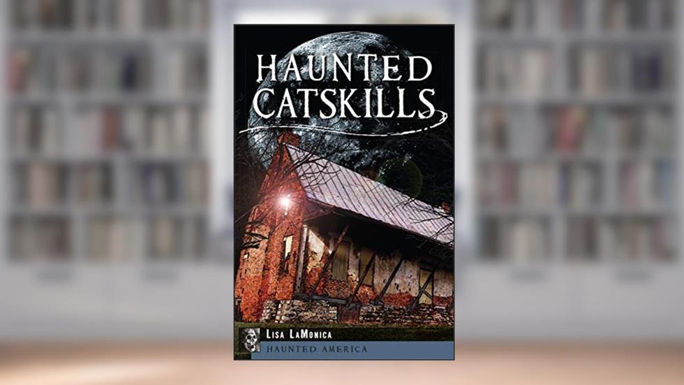 Haunted Catskills (Haunted America), written by Lisa LaMonica
