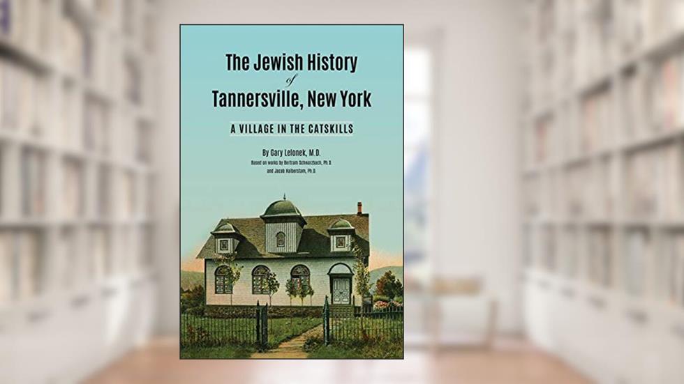 The Jewish History of Tannersville, New York: A Village in the Catskills, written by Dr. Gary J. Lelonek