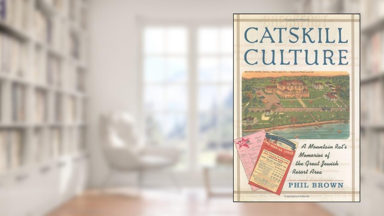 Catskill Culture: A Mountain Rat's Memories of the Great Jewish Resort Area, written by Phil Brown