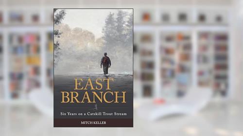 Cover from East Branch: Six Years on a Catskill Trout Stream, written by Mitch Keller