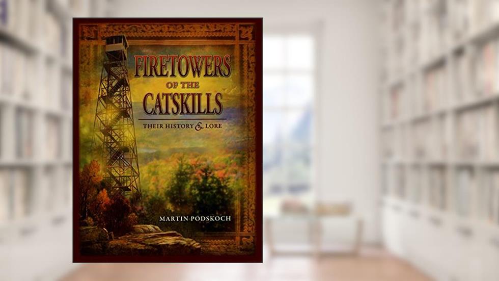 Fire Towers of the Catskills, written by Martin Podskoch