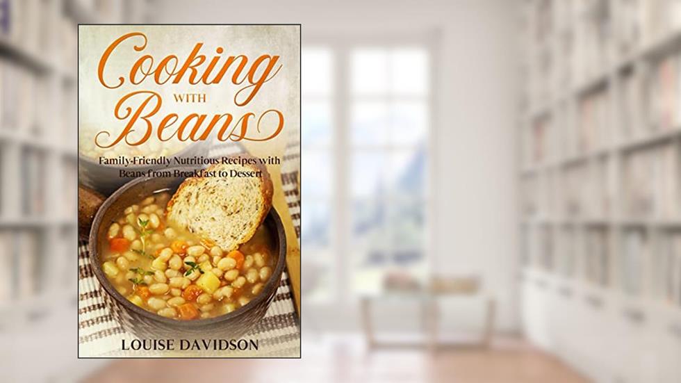 Cooking with Beans: Family-Friendly Nutritious Recipes with Beans from Breakfast to Dessert (Specific-Ingredient Cookbooks), written by Louise Davidson