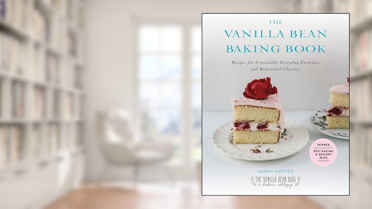 The Vanilla Bean Baking Book: Recipes for Irresistible Everyday Favorites and Reinvented Classics, written by Sarah Kieffer
