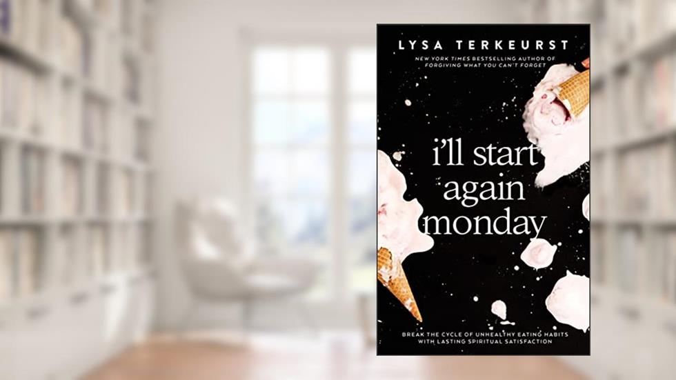 I'll Start Again Monday: Break the Cycle of Unhealthy Eating Habits with Lasting Spiritual Satisfaction, written by Lysa TerKeurst