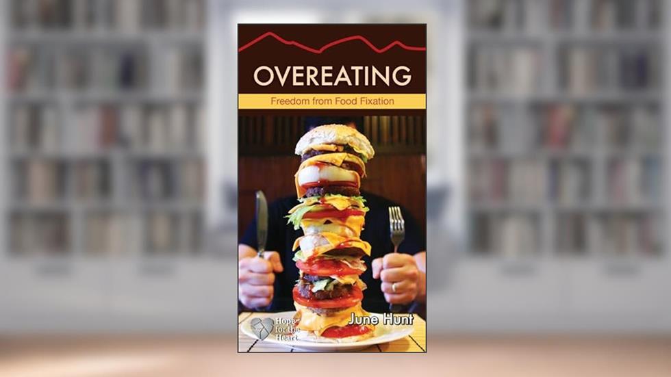 Overeating: Freedom from Food Fixation (Hope for the Heart), written by June Hunt