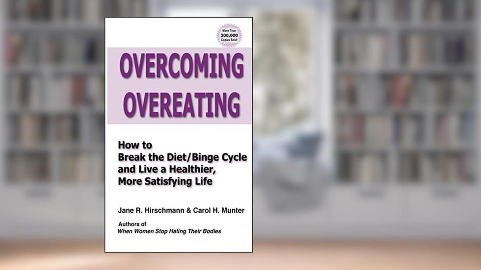 Overcoming Overeating: How to Break the Diet/Binge Cycle and Live a Healthier, More Satisfying Life, written by Jane R. Hirschmann; Carol H. Munter