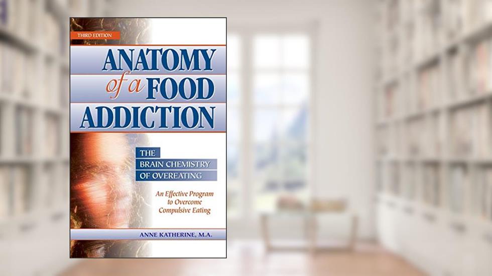 Anatomy of a Food Addiction: The Brain Chemistry of Overeating: An Effective Program to Overcome Compulsive Eating (3rd Edition), written by Anne Katherine