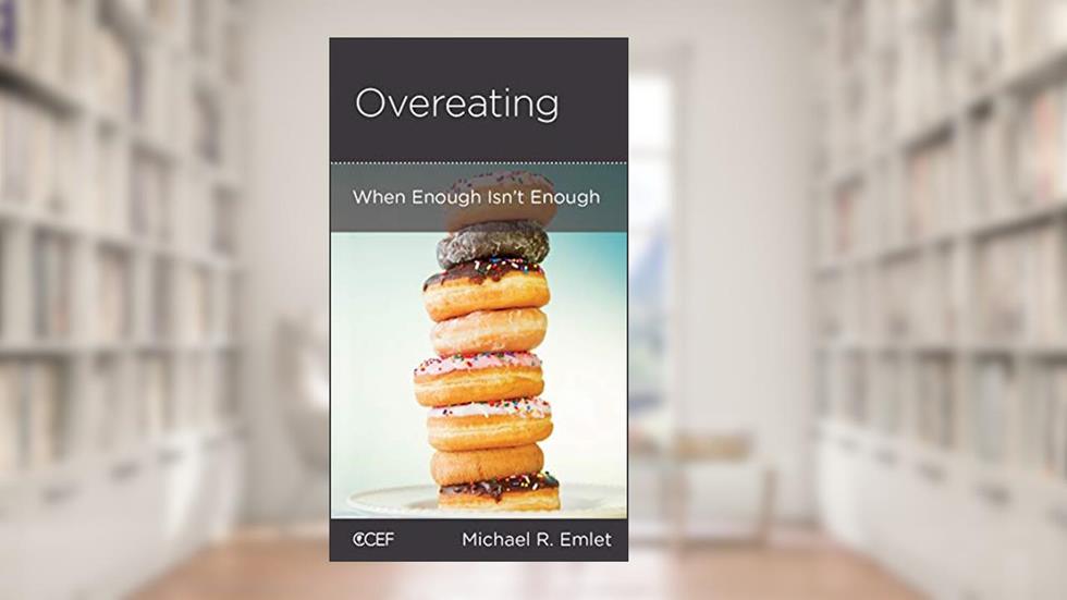 Overeating: When Enough Isn't Enough, written by Michael R. Emlet