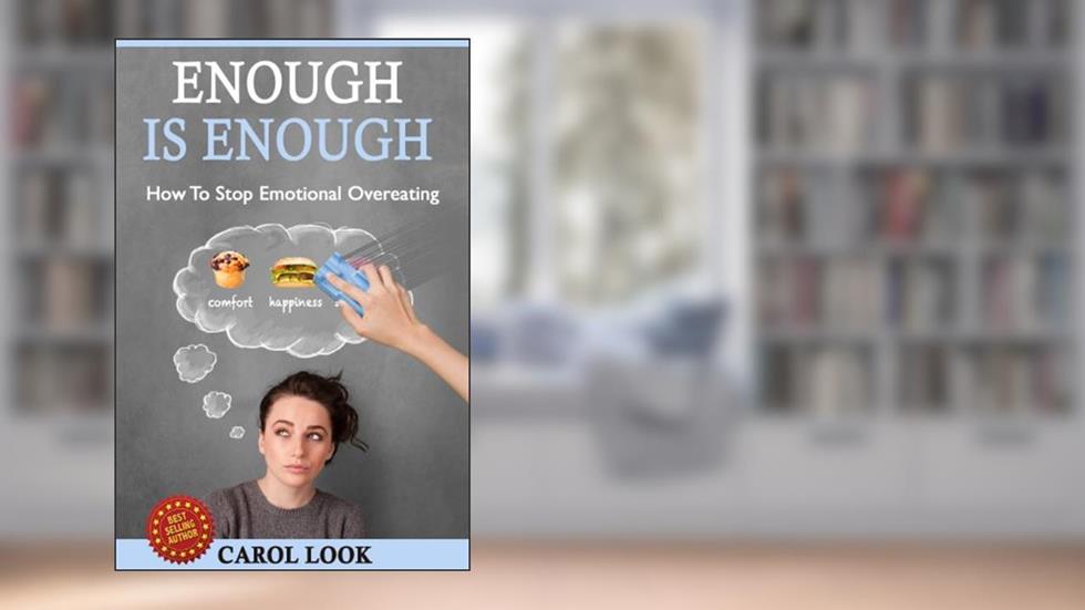 Enough Is Enough: How To Stop Emotional Overeating, written by Carol Look