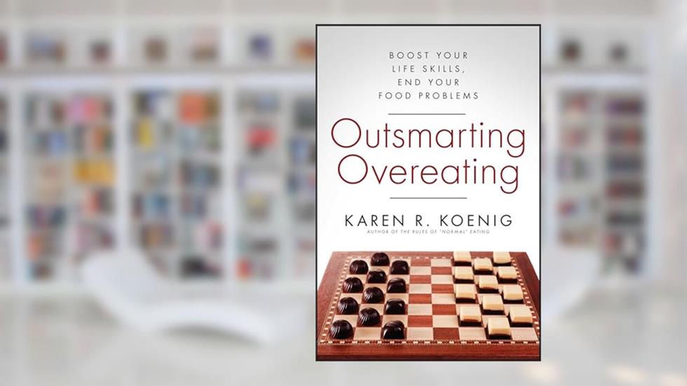 Outsmarting Overeating: Boost Your Life Skills, End Your Food Problems, written by Karen R. Koenig