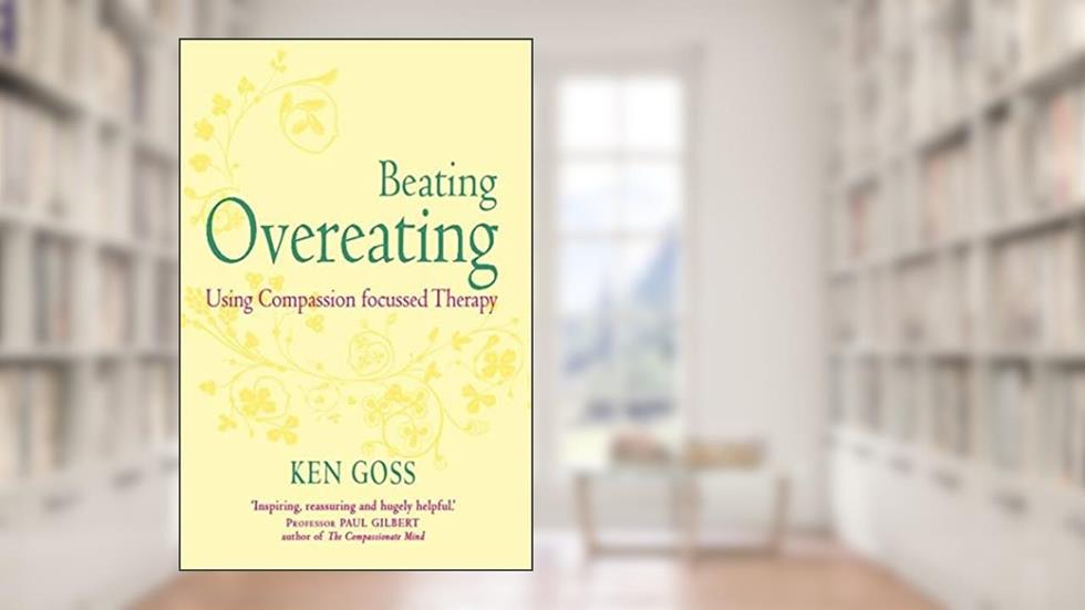 The Compassionate Mind Approach to Beating Overeating (Compassion Focused Therapy), written by Kenneth Goss
