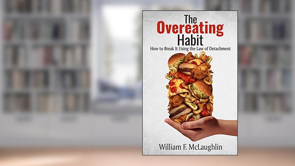The Overeating Habit: How To Break It Using The Law of Detachment, written by William F. McLaughlin