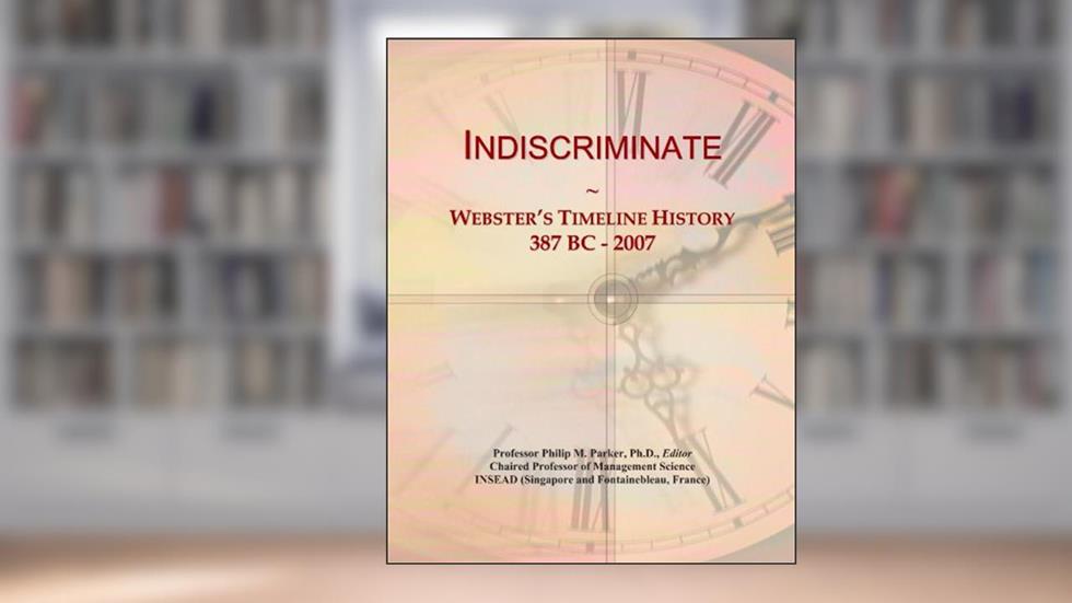 Indiscriminate: Webster's Timeline History, 387 BC - 2007, written by Icon Group International