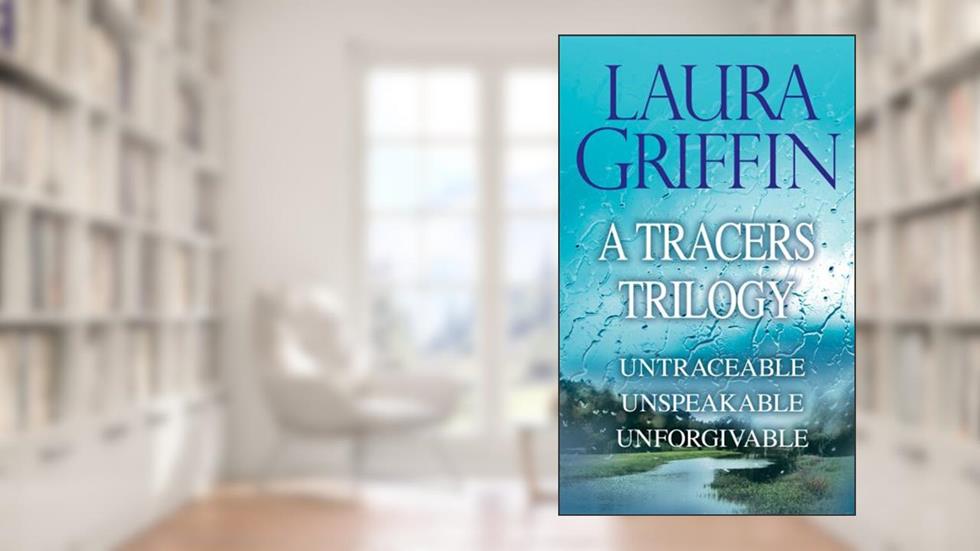 Laura Griffin - A Tracers Trilogy: Untraceable, Unspeakable, Unforgivable, written by Laura Griffin