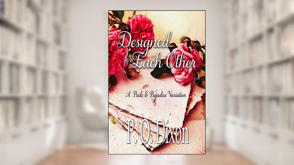 Designed for Each Other: A Pride and Prejudice Variation (Pride and Prejudice Variations), written by P. O. Dixon