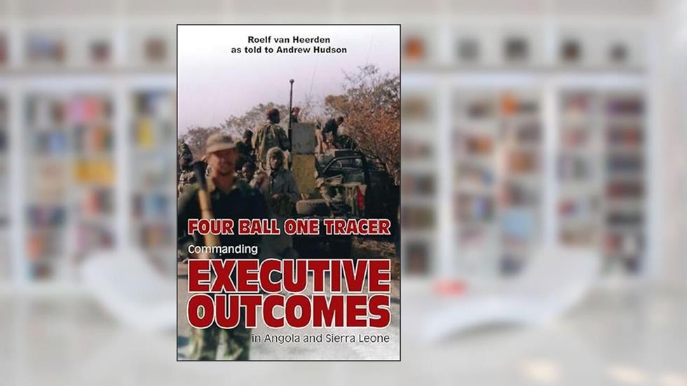 Four Ball One Tracer: Commanding Executive Outcomes in Angola and Sierra Leone, written by Andrew Hudson; Roelf van Heerden