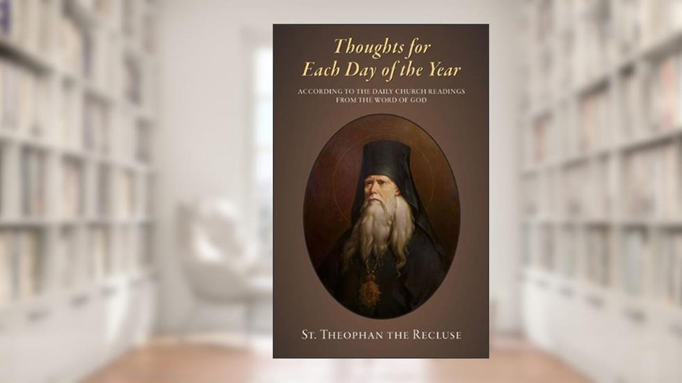 Thoughts for Each Day of the Year, written by St. Theophan the Recluse