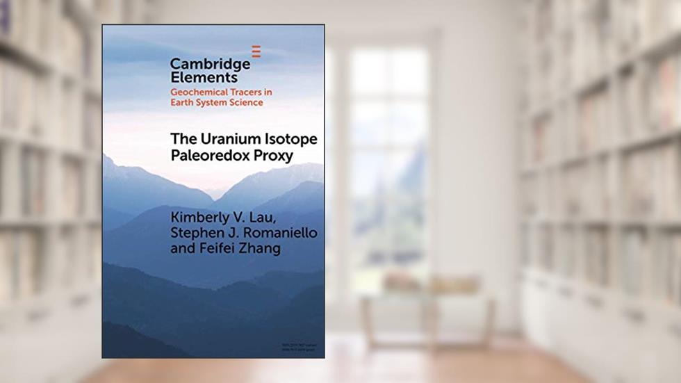 The Uranium Isotope Paleoredox Proxy (Elements in Geochemical Tracers in Earth System Science), written by Kimberly V. Lau; Stephen J. Romaniello; Feifei Zhang