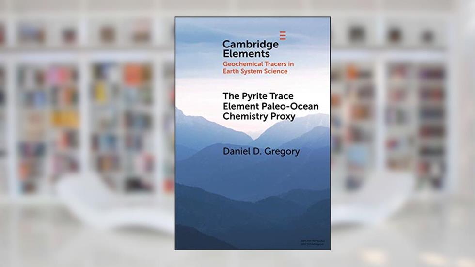 The Pyrite Trace Element Paleo-Ocean Chemistry Proxy (Elements in Geochemical Tracers in Earth System Science), written by Daniel D. Gregory