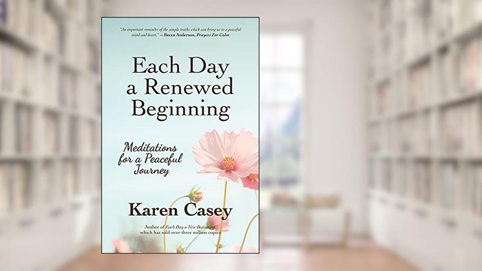 Each Day a Renewed Beginning: Meditations for a Peaceful Journey, written by Karen Casey