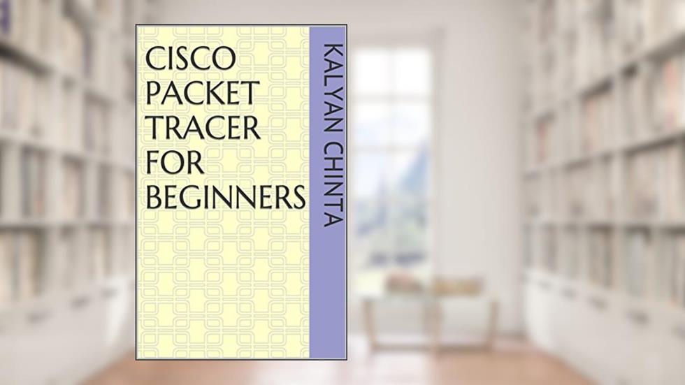 Cisco Packet Tracer for Beginners, written by Kalyan Chinta