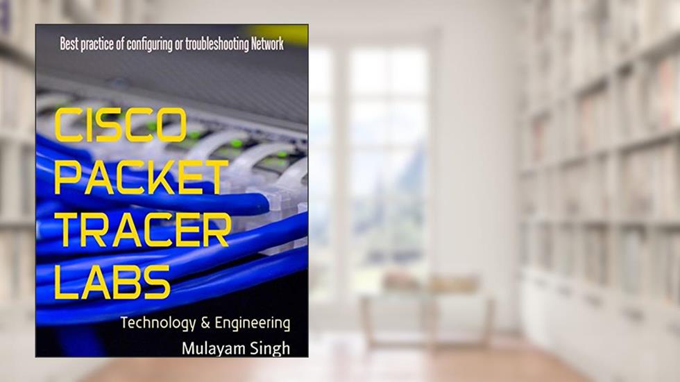 CISCO PACKET TRACER LABS: Best practice of configuring or troubleshooting Network, written by Mulayam Singh