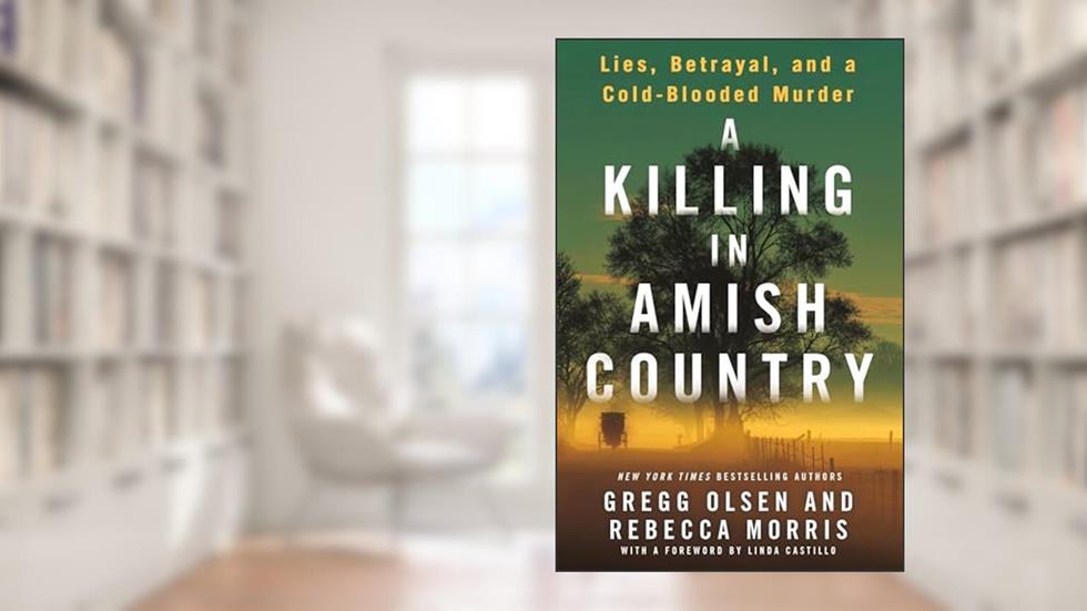 A Killing in Amish Country: Sex, Betrayal, and a Cold-blooded Murder, written by Gregg Olsen; Rebecca Morris
