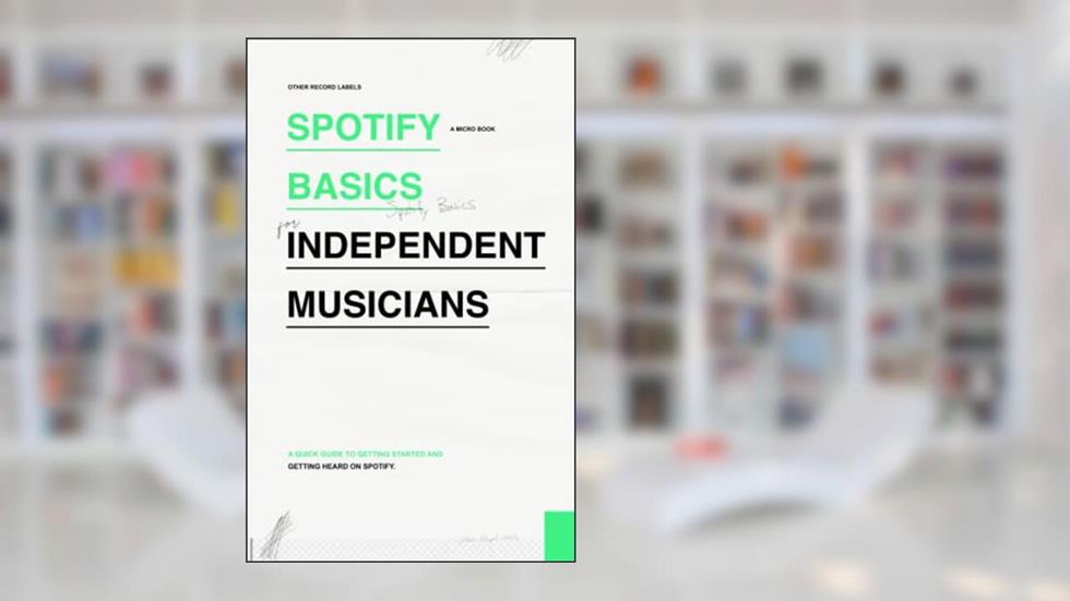 Spotify Basics for Independent Musicians: The Indie Music Business Guide to Streaming, Playlists, and Getting Heard on Spotify!, written by Other Record Labels; Scott Orr