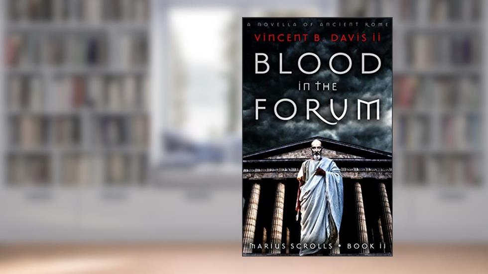 Blood in the Forum: A Novella of Ancient Rome (The Marius Scrolls Book 2), written by Vincent B. Davis II