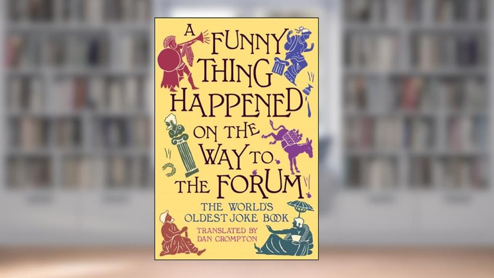 A Funny Thing Happened on the Way to the Forum: The World's Oldest Joke Book, written by Dan Crompton