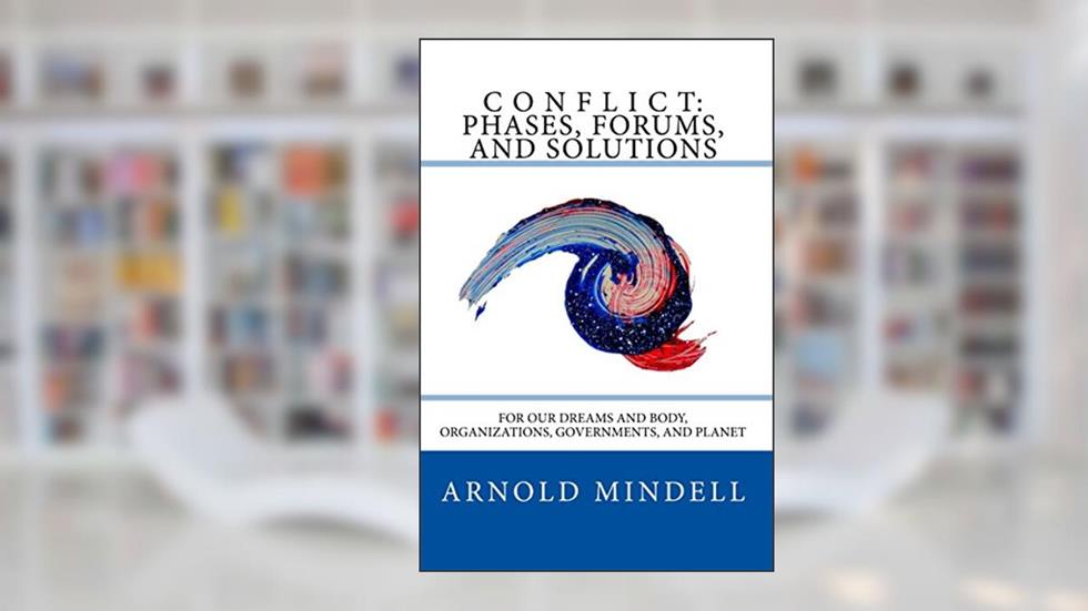 Cover from Conflict: Phases, Forums, and Solutions: For our Dreams and Body, Organizations, Governments, and Planet, written by Arnold Mindell