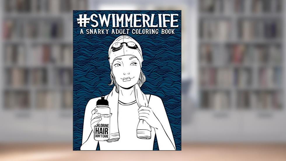 Swimmer Life: A Snarky Adult Coloring Book, written by Papeterie Bleu