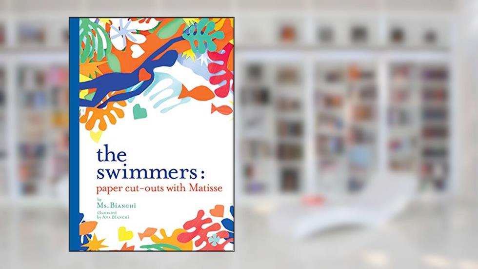 The Swimmers: Paper Cut-Outs with Matisse, written by Ms. Bianchi