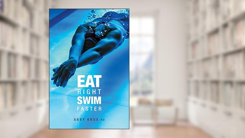 Eat Right, Swim Faster: Nutrition for Maximum Performance, written by Abby Knox