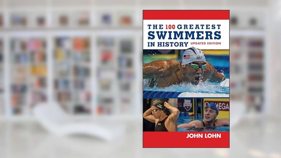 The 100 Greatest Swimmers in History (Swimming), written by John Lohn
